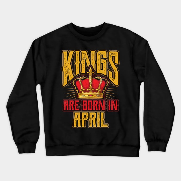 Kings are Born in April Birthday Gift Crewneck Sweatshirt by aneisha